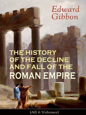 cover image of THE HISTORY OF THE DECLINE AND FALL OF THE ROMAN EMPIRE (All 6 Volumes)